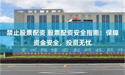 禁止股票配资 股票配资安全指南：保障资金安全，投资无忧
