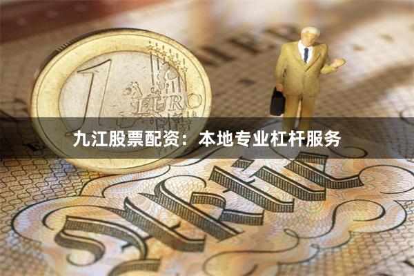 九江股票配资：本地专业杠杆服务