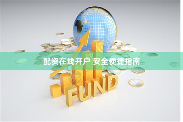 配资在线开户 安全便捷指南