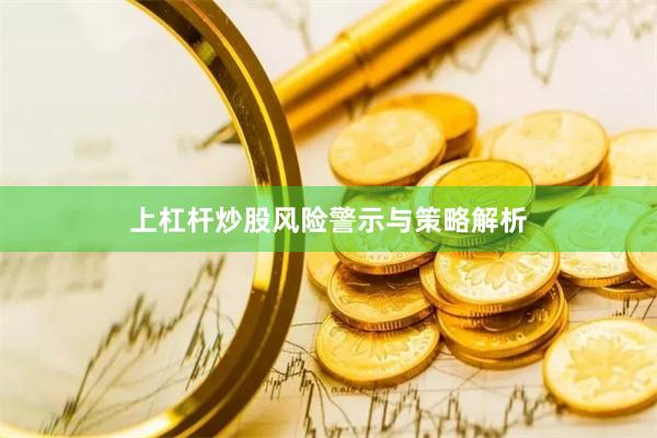 上杠杆炒股风险警示与策略解析